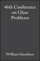 46th Conference on Glass Problems, Volume 7, Issue 3/4 - William J. Smothers