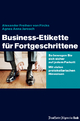 Business-Etikette für Fortgeschrittene - Alexander von Fircks; Agnes Anna Jarosch