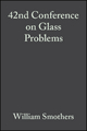 42nd Conference on Glass Problems, Volume 3, Issue 3/4 - William J. Smothers