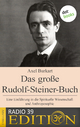 Das große Rudolf-Steiner-Buch - Eine Einführung in die Spirituelle Wissenschaft und Anthroposophie - Axel Burkart