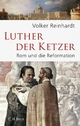 Luther, der Ketzer: Rom und die Reformation Volker Reinhardt Author