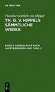 Theodor Gottlieb von Hippel: Th. G. v. Hippels sämmtliche Werke / Lebensläufe nach aufsteigender Linie. Theil 2 - Theodor Gottlieb Von Hippel