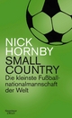 Small Country: Die kleinste Fußball-Nationalmannschaft der Welt Nick Hornby Author