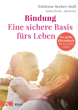 Bindung – eine sichere Basis fürs Leben - Fabienne Becker-Stoll, Kathrin Beckh, Julia Berkic