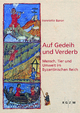 Auf Gedeih und Verderb: Mensch, Tier und Umwelt im Byzantinischen Reich Henriette Baron Author