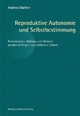 Reproduktive Autonomie und Selbstbestimmung: Dimensionen, Umfang und Grenzen an den Anfängen menschlichen Lebens