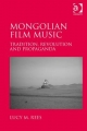 Mongolian Film Music: Tradition, Revolution and Propaganda Lucy M. Rees Author
