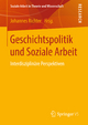 Geschichtspolitik und Soziale Arbeit: Interdisziplinäre Perspektiven Johannes Richter Editor