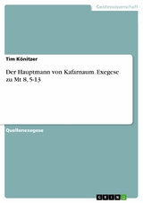 Der Hauptmann von Kafarnaum. Exegese zu Mt 8, 5-13 - Tim Könitzer