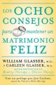 Los Ocho Consejos Para Mantener Un Matrimonio Feliz - William Glasser; Carleen Glasser