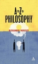 A to Z of Philosophy - Alexander Moseley