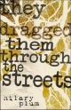 They Dragged Them through the Streets - Hilary Plum