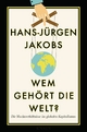 Wem gehört die Welt?: Die Machtverhältnisse im globalen Kapitalismus Hans-Jürgen Jakobs Author