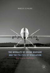 Morality of Drone Warfare and the Politics of Regulation -  Marcus Schulzke