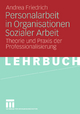 Personalarbeit in Organisationen Sozialer Arbeit: Theorie und Praxis der Professionalisierung