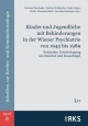 Kinder und Jugendliche mit Behinderungen in der Wiener Psychiatrie von 1945 bis 1989