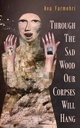 Through the Sad Wood Our Corpses Will Hang: Volume 134 (Essential Prose, Band 134)