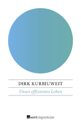 Unser effizientes Leben - Dirk Kurbjuweit