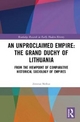 An Unproclaimed Empire: The Grand Duchy of Lithuania: From the Viewpoint of Comparative Historical Sociology of Empires (Routledge Research in Early Modern History)