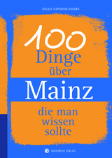 100 Dinge über Mainz, die man wissen sollte - Ursula Hoffmann-Kramer