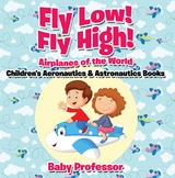 Fly Low! Fly High Airplanes of the World - Children's Aeronautics & Astronautics Books -  Baby Professor