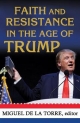 Faith and Resistance in the Age of Trump - Miguel A. De La Torre
