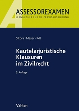 Kautelarjuristische Klausuren im Zivilrecht - Sikora, Markus; Mayer, Andreas; Kell, Bernadette