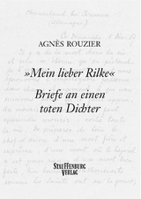 »Mein lieber Rilke«. Briefe an einen toten Dichter - Agnès Rouzier