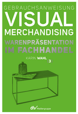 Gebrauchsanweisung Visual Merchandising Band 3 Warenpräsentation im Fachhandel - Karin Wahl