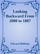 Looking Backward From 2000 to 1887 Edward Bellamy Author