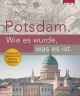 Potsdam. Wie es wurde, was es ist.: Potsdams Geschichte in zehn Kapiteln