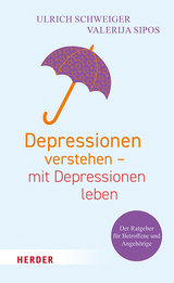 Depressionen verstehen – mit Depressionen leben - Ulrich Schweiger, Valerija Sipos