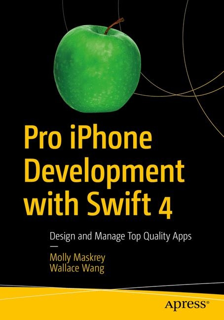 Pro iPhone Development with Swift 4 - Molly Maskrey, Wallace Wang