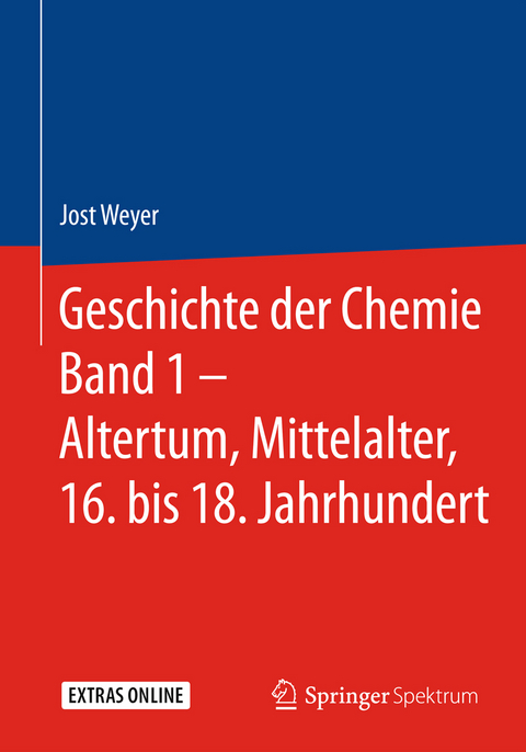 Geschichte der Chemie Band 1 – Altertum, Mittelalter, 16. bis 18. Jahrhundert - Jost Weyer