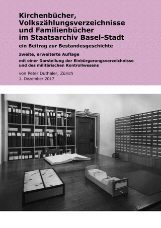 Kirchenbücher, Volkszählungsverzeichnisse und Familienbücher im Staatsarchiv Basel-Stadt - Peter Duthaler
