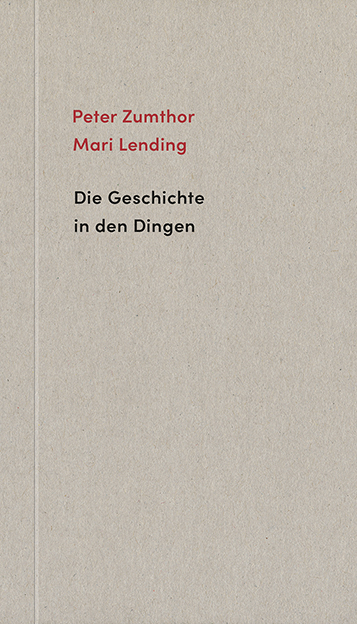 Die Geschichte in den Dingen - Peter Zumthor, Mari Lending