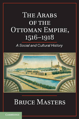 The Arabs of the Ottoman Empire, 1516?1918 - Bruce Masters