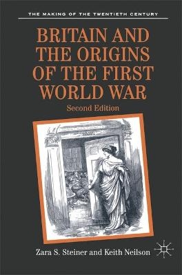 Britain and the Origins of the First World War - Zara Steiner; Keith Neilson