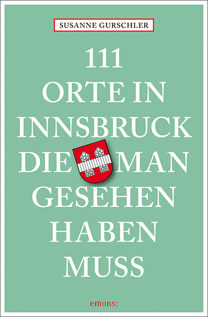111 Orte in Innsbruck, die man gesehen haben muss - Susanne Gurschler