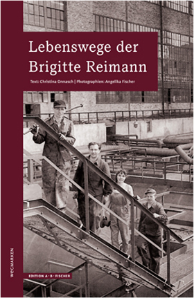 Lebenswege der Brigitte Reimann - Christina Onnasch, Angelika Fischer
