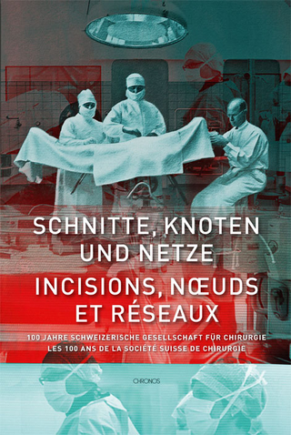 Schnitte, Knoten und Netze ? 100 Jahre Schweizerische Gesellschaft für Chirurgie - Hubert Steinke; Eberhard Wolff; Ralph Alexander Schmid