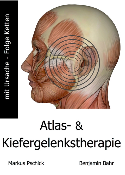 Atlas- und Kiefergelenkstherapie mit Ursache-Folge Ketten - Benjamin Bahr, Markus Pschick