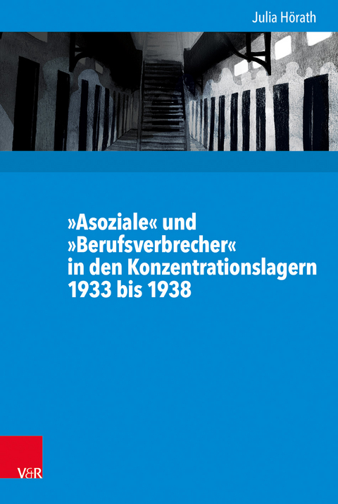 »Asoziale« und »Berufsverbrecher« in den Konzentrationslagern 1933 bis 1938 - Julia Hörath