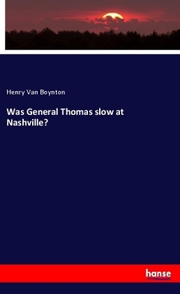 Was General Thomas slow at Nashville? - Henry Van Boynton