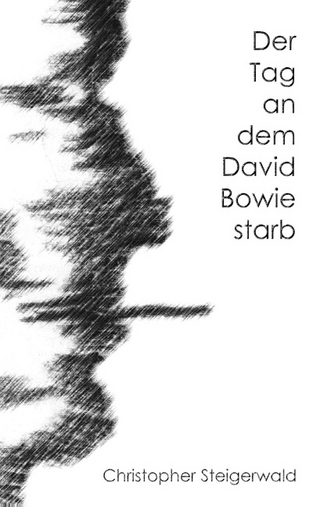 Der Tag an dem David Bowie starb - Christopher Steigerwald