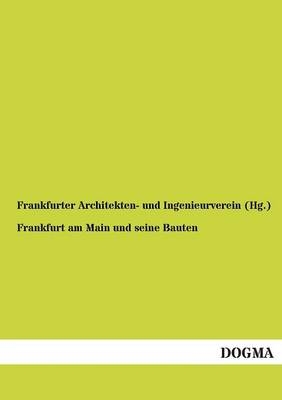 Frankfurt am Main und seine Bauten - Frankfurter Architekten- und Ingenieurverein (Hg.