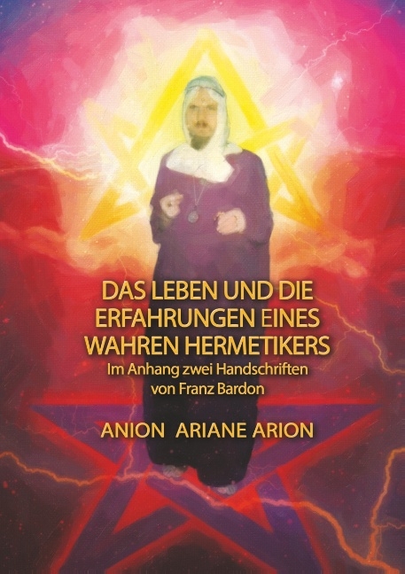 Das Leben und die Erfahrungen eines wahren Hermetikers -  Ariane,  ARION,  Anion