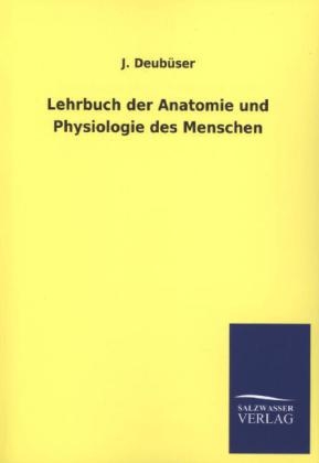 Lehrbuch der Anatomie und Physiologie des Menschen - J. DeubÃ¼ser