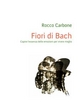 Fiori di Bach – Capire l’essenza delle emozioni per vivere megl - Rocco Carbone