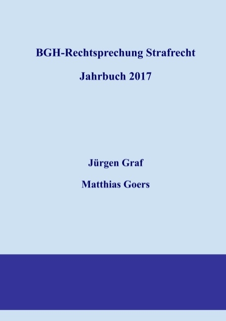 BGH-Rechtsprechung Strafrecht - Jahrbuch 2017 - Matthias Goers, Jürgen-Peter Graf
